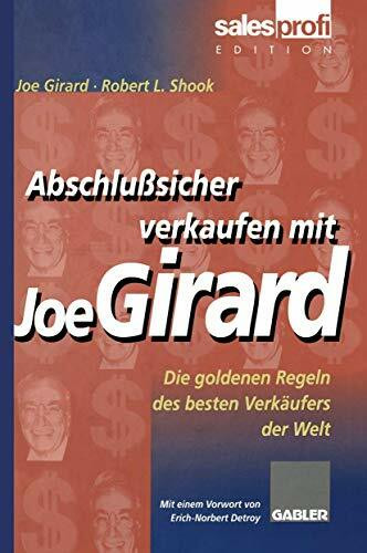 Abschlußsicher verkaufen mit Joe Girard. Die goldenen Regeln des besten Verkäufers der Welt