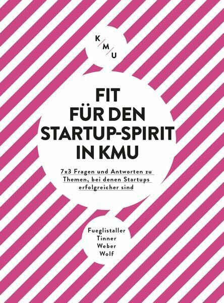 Fit für den Startup-Spirit in KMU: 7x3 Fragen und Antworten zu Themen, bei denen Startups erfolgreicher sind