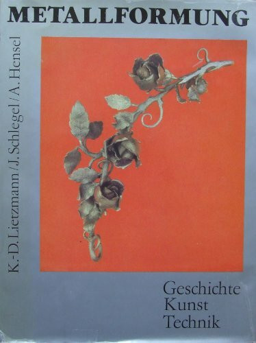 Metallformung - Geschichte, Kunst, Technik