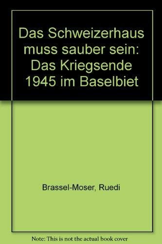 Das Schweizerhaus muss sauber sein: Das Kriegsende 1945 im Baselbiet (Quellen und Forschungen zur Geschichte und Landeskunde des Kantons Basel-Landschaft)