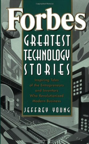 Forbes Greatest Technology Stories: Inspiring Tales of the Entrepreneurs and Inventors Who Revolutionized Modern Business: Inspiring Tales of ... Inventors Who Revolutionized Modern Business