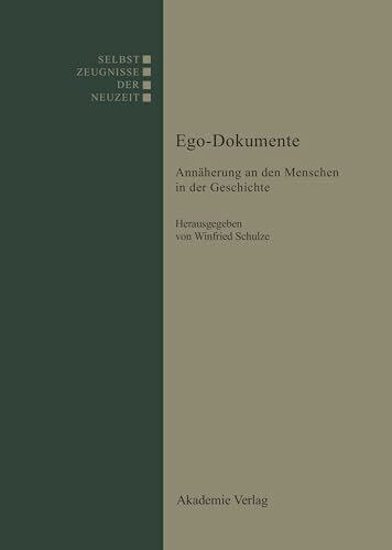 Ego-Dokumente: Annäherung an den Menschen in der Geschichte (Selbstzeugnisse der Neuzeit)