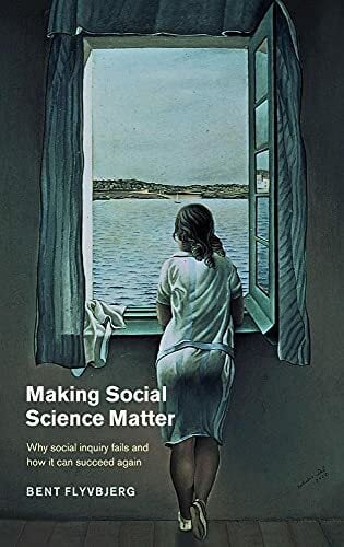 Making Social Science Matter: Why Social Inquiry Fails and How It Can Succeed Again Making Social Science Matter: Why Social Inquiry Fails and How It Can Succeed Again