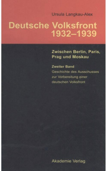 Deutsche Volksfront 1932 - 1939. Zwischen Berlin, Paris, Prag und Moskau. Band 2