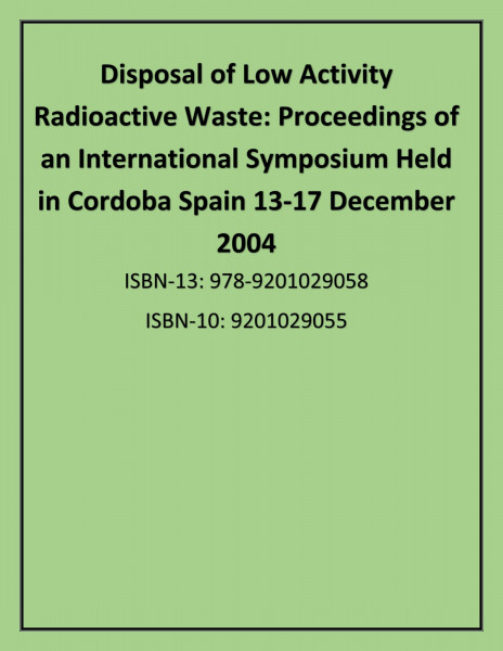 Disposal of Low Activity Radioactive Waste: Proceedings of an International Symposium Held in Cordoba Spain 13-17 December 2004 (Proceedings Series)