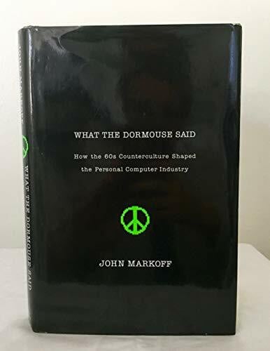 What The Dormouse Said: How the Sixties Counterculture Shaped the Personal Computer Industry