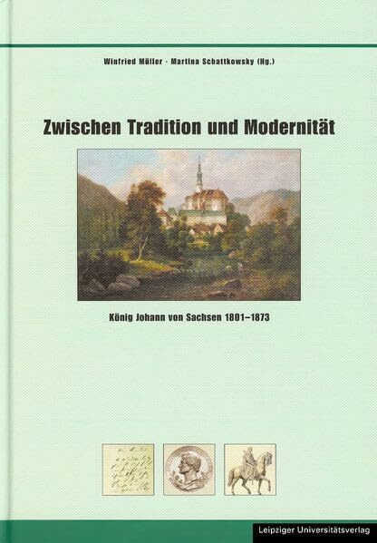 Zwischen Tradition und Modernität: König Johann von Sachsen 1801-1873 (Schriften zur sächsischen Geschichte und Volkskunde)