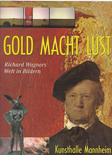 Gold Macht Lust : Richard Wagners Welt in Bildern: Städtische Kunsthalle Mannheim 22.Oktober 2000 bis 18.Februar 2001