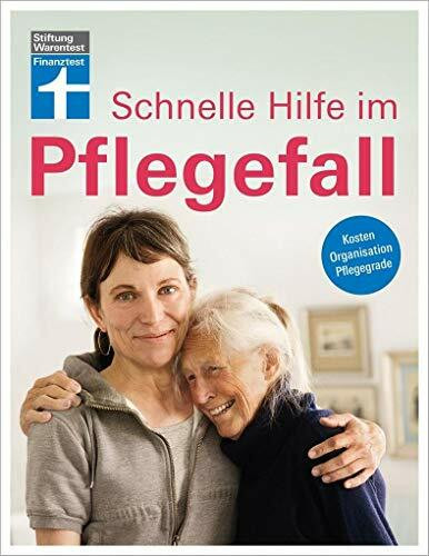Schnelle Hilfe im Pflegefall - Kosten, Organisation, Pflegegrade – Gesetzessänderungen sind berücksichtigt