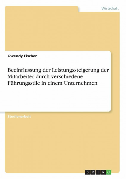 Beeinflussung der Leistungssteigerung der Mitarbeiter durch verschiedene Führungsstile in einem Unternehmen