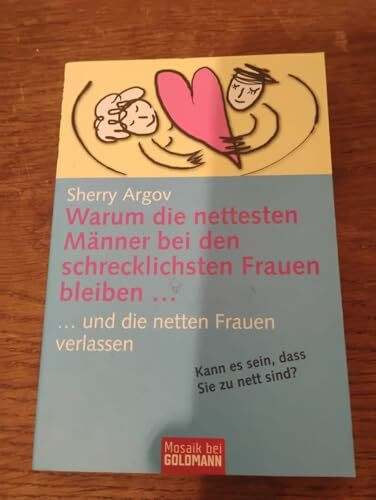 Warum die nettesten Männer bei den schrecklichsten Frauen bleiben ...: ... und die netten Frauen verlassen