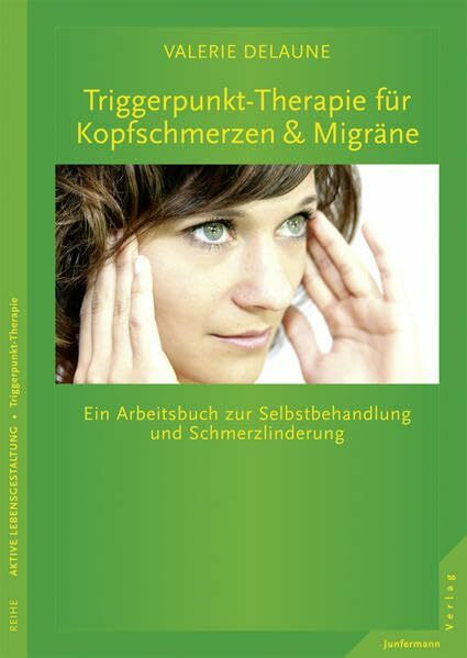 Triggerpunkt-Therapie bei Kopfschmerzen und Migräne: Ein Arbeitsbuch zur Selbstbehandlung und Schmerzlinderung