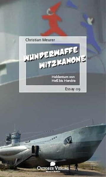 Wunderwaffe Witzkanone: Heldentum von Hess bis Hendrix: Heldentum von Heß bis Hendrix (Essay-Reihe)