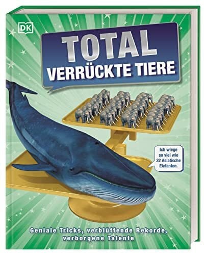 Total verrückte Tiere: Geniale Tricks, verblüffende Rekorde, verborgene Talente. Das ultimative Sachbuch über die verrückte & überraschende Welt der Tiere. Für Kinder ab 7 Jahren