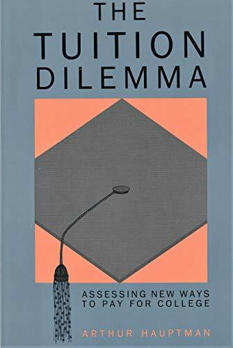 The Tuition Dilemma: Assessing New Ways to Pay for College The Tuition Dilemma: Assessing New Ways to Pay for College