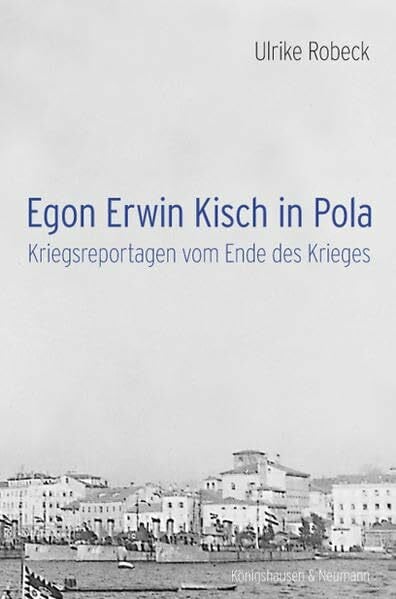 Egon Erwin Kisch in Pola: Kriegsreportagen vom Ende des Krieges