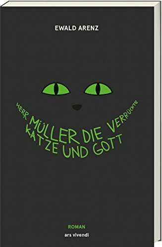 Herr Müller, die verrückte Katze und Gott: Ewald Arenz‘ humorvoller, heiter-sarkastischer Roman um Sinn und Unsinn des Lebens - Erfolgsausgabe