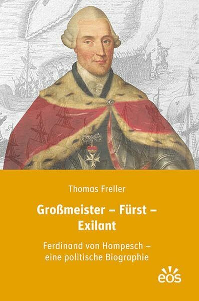 Großmeister – Fürst – Exilant: Ferdinand von Hompesch – eine politische Biographie