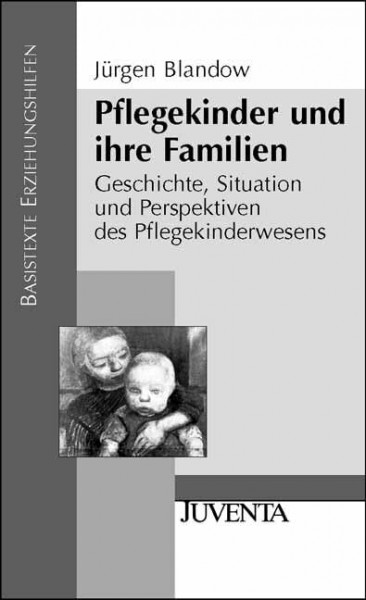 Pflegekinder und ihre Familien: Geschichte, Situation und Perspektiven des Pflegekinderwesens
