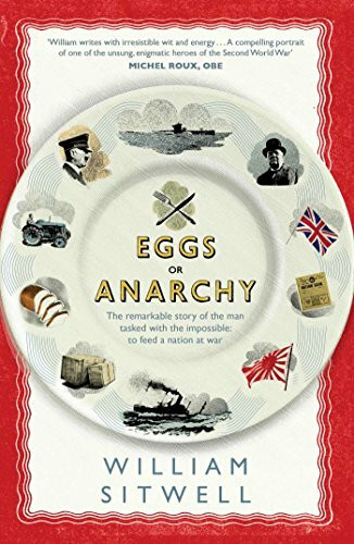 Eggs or Anarchy: The remarkable story of the man tasked with the impossible: to feed a nation at war