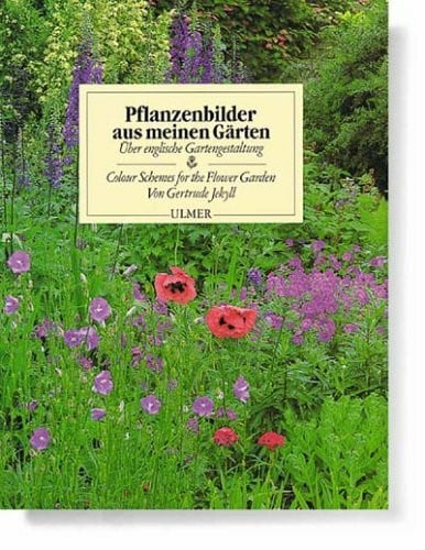 Pflanzenbilder aus meinen Gärten: Über englische Gartengestaltung. Colour Schemes for the Flower Garden