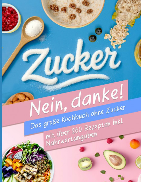 Zuckerfreie Ernährung XXL! für Berufstätige und Anfänger | Das große Kochbuch ohne Zucker mit über 260 Rezepten -Zuckerfrei leben inkl. Nährwertangaben + Ernährungsplan für eine zuckerarme Ernährung