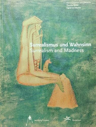 Surrealismus und Wahnsinn: Surrealism and madness Surrealismus und Wahnsinn: Surrealism and madness
