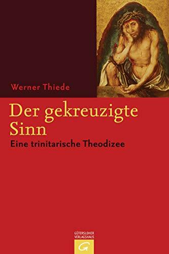 Der gekreuzigte Sinn: Eine trinitarische Theodizee Der gekreuzigte Sinn: Eine trinitarische Theodizee