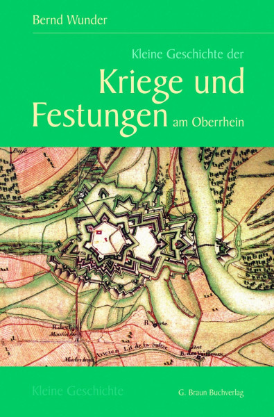 Kleine Geschichte der Kriege und Festungen am Oberrhein: 1630-1945 (Kleine Geschichte. Regionalgeschichte - fundiert und kompakt)