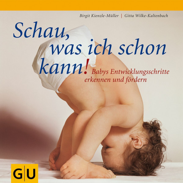 Schau, was ich schon kann!: Babys Entwicklungsschritte erkennen und fördern