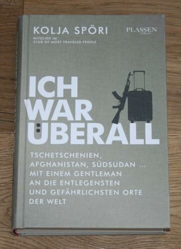 Ich war überall: Tschetschenien, Afghanistan, Südsudan - Mit einem Gentleman stilsicher an die gefährlichsten Orte der Welt