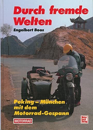 Durch fremde Welten. Peking - München mit dem Motorrad-Gespann