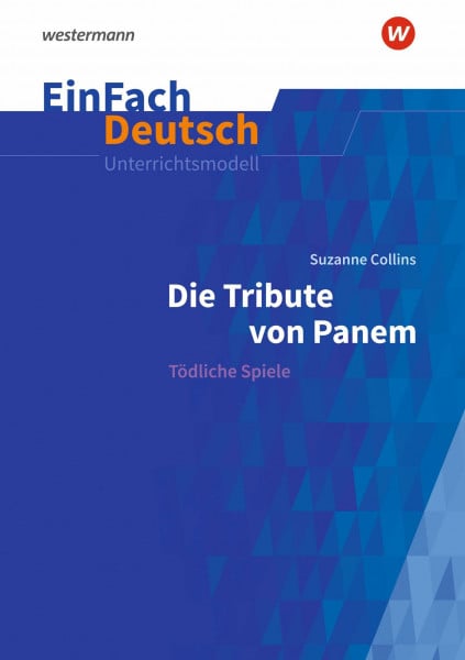 EinFach Deutsch Unterrichtsmodelle: Suzanne Collins: Die Tribute von Panem Tödliche Spiele. Klassen 9 - 11