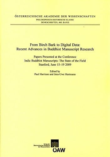 From Birch Bark to Digital Data: Recent Advances in Buddhist Manuscript Research: Papers Presented at the Conference Indic Buddhist Manuscripts: The ... philosophisch-historischen Klasse, Band 460)
