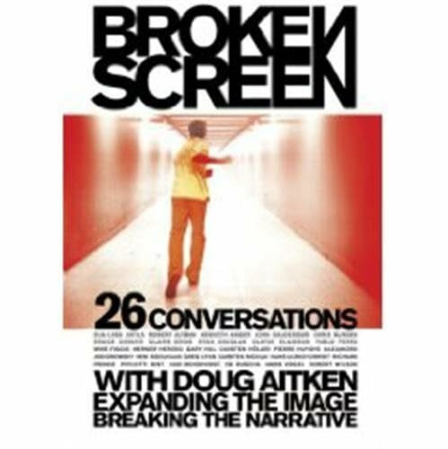 The Broken Screen: Expanding the Image, Breaking the Narrative: 26 Conversations with Doug Aitken