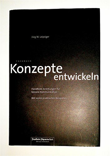 Konzepte entwickeln: Handfeste Anleitungen für bessere Kommunikation: Handfeste Anleitungen für bessere Kommunikation. Mit vielen praktischen Beispielen