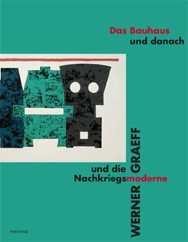 Das Bauhaus und danach: Werner Graeff und die Nachkriegsmoderne: Werner Graeff und die Nachkriegsmoderne. Hrsg.: Kunstmuseum Mühlheim an der Ruhr