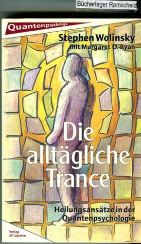 Die alltägliche Trance. Heilungsansätze in der Quantenpsychologie
