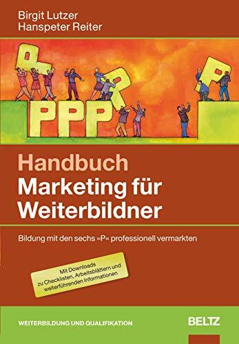 Handbuch Marketing für Weiterbildner: Bildung mit den sechs »P« professionell vermarkten. Mit Downloads