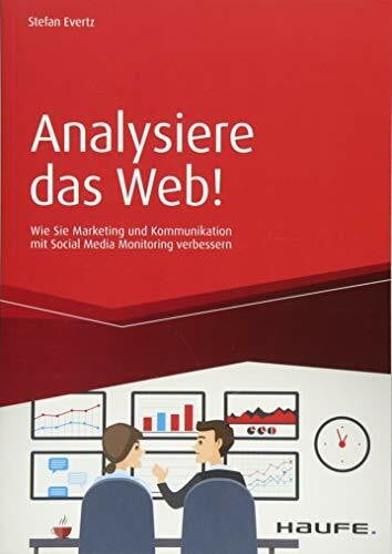 Analysiere das Web!: Wie Sie Marketing und Kommunikation mit Social Media Monitoring verbessern (Haufe Fachbuch)