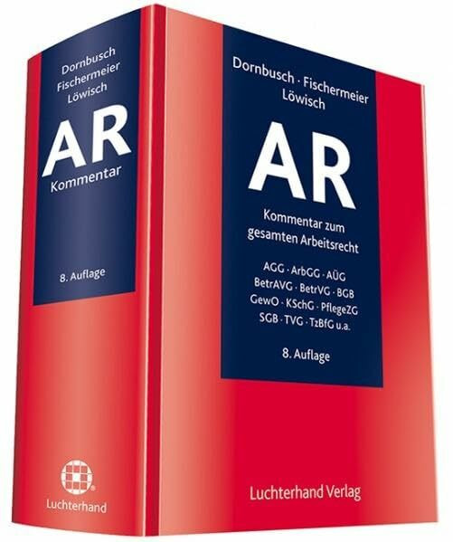 AR - Kommentar zum gesamten Arbeitsrecht: Kommentar zum gesamten Arbeitsrecht. AGG, ArbGG, AÜG, BetrAVG, BetrVG, BGB, GewO, KSChG, PflegeZG, SGB, TVG, TzBfG u. a.