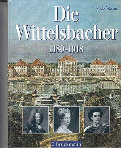 Die Wittelsbacher 1180-1918. Ihre Geschichte in Bildern