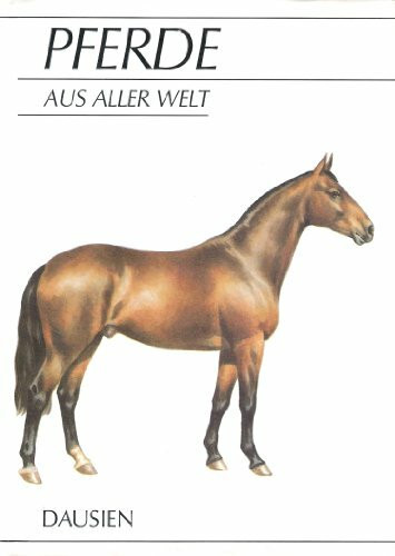 Pferde aus aller Welt. Ein Führer durch die Pferderassen