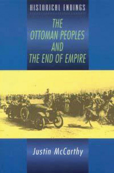 The Ottoman Peoples and the End of Empire (Historical Endings)