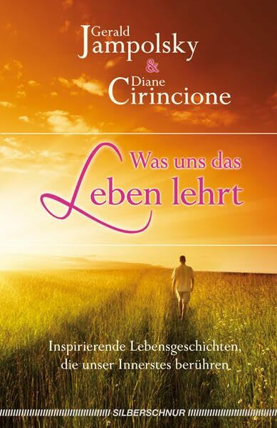 Was uns das Leben lehrt: Inspirierende Lebensgeschichten die unser Innerstes berühren