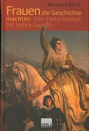 Frauen die Geschichte machten. Von Hatschepsut bis Indira Gandhi.