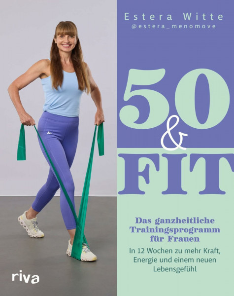 50 & Fit: Das ganzheitliche Trainingsprogramm für Frauen – in 12 Wochen zu mehr Kraft, Energie und einem neuen Lebensgefühl | Stark, gesund und aktiv mit estera_menomove