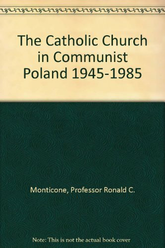 The Catholic Church in Communist Poland 1945-1985: Forty Years of Church-State Relations (East European Monographs)