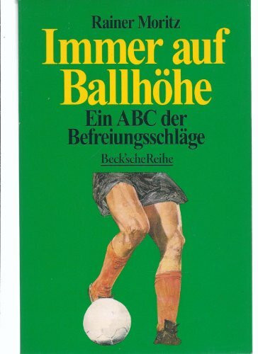 Immer auf Ballhöhe. Ein ABC der Befreiungsschläge (Beck'sche Reihe)