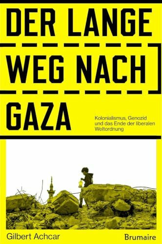 Der lange Weg nach Gaza: Kolonialismus, Genozid und das Ende der liberalen Weltordnung